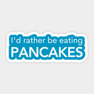 I'd Rather Be Eating Pancakes Sticker